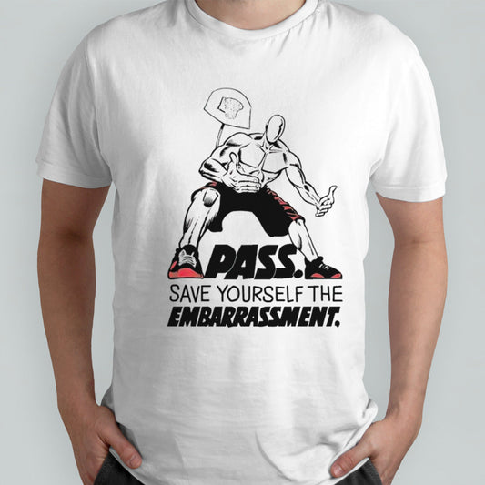 Pass save yourself the embarrassment shirt