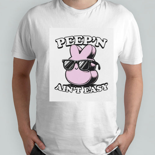 Peepsâ€™n ainsâ€™t easy shirts