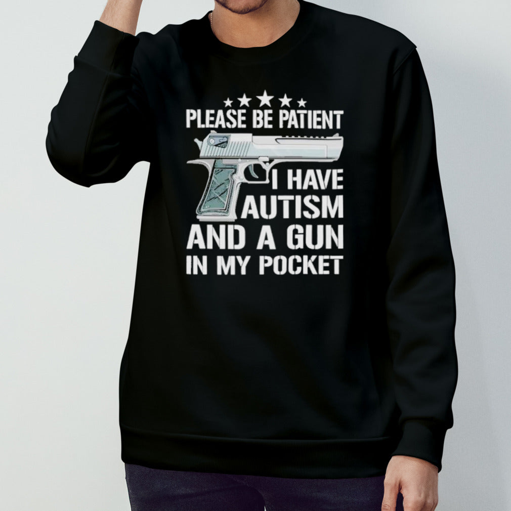 Please be patient I have autism and a gun shirt