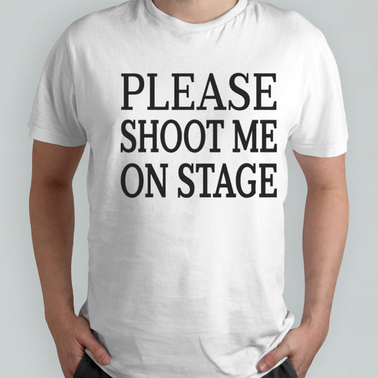 Please shoot me on stage shirts