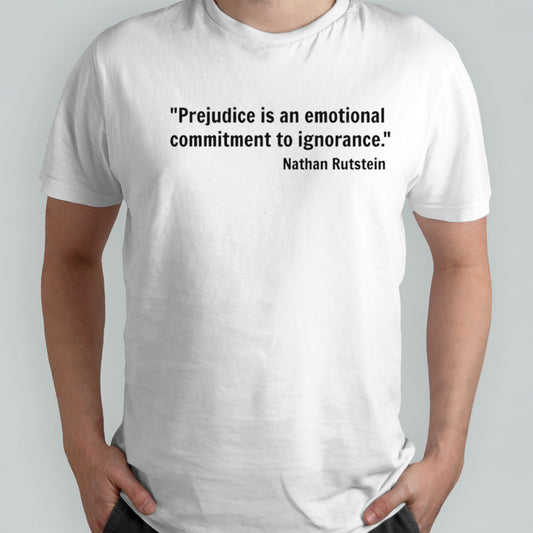 Prejudice is an emotional commitment to ignorance Nathan Rutstein shirt