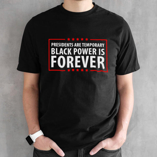 Presidents are temporary Black Power is Forever T shirt