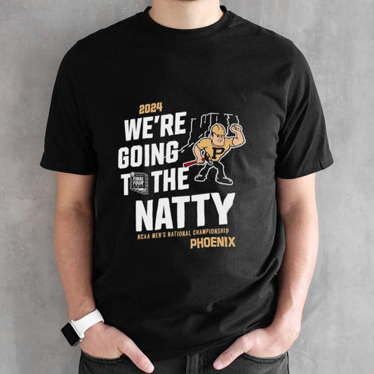 Purdue Boilermakers 2024 we are going to the natty shirts
