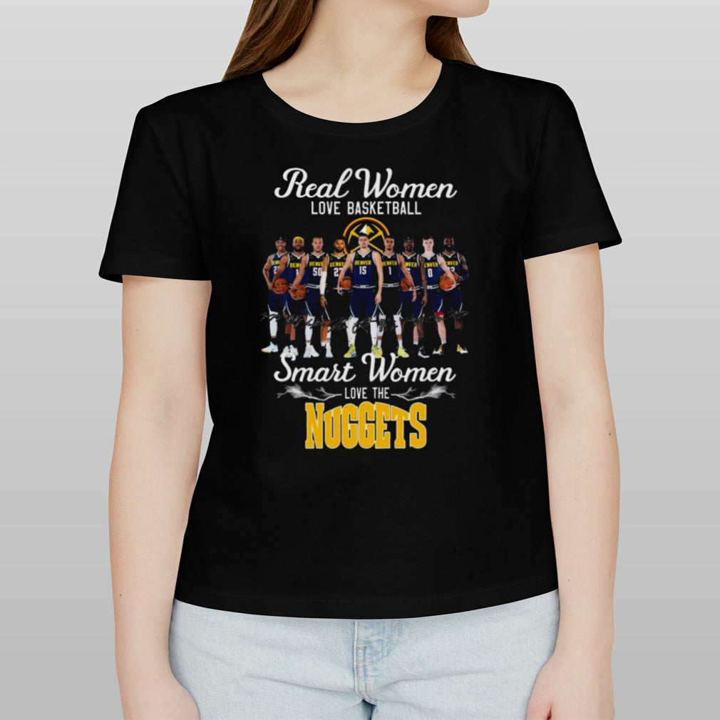 Real women love basketball smart women love the nuggets T-shirt