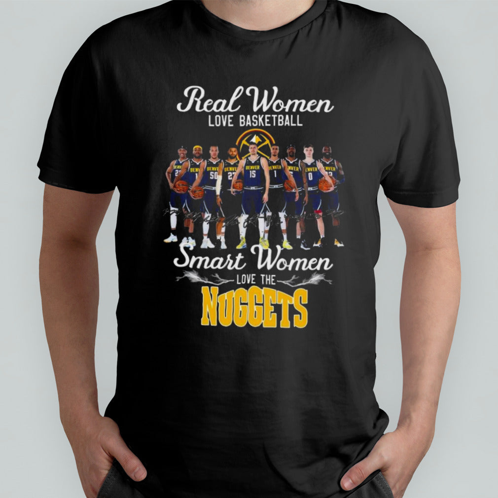 Real women love basketball smart women love the nuggets T-shirt