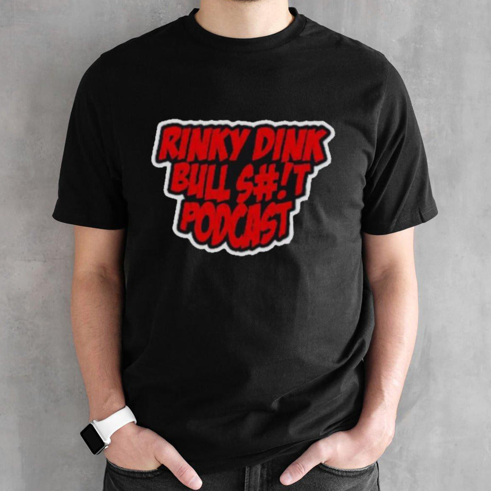 Rinky Dink Bullss#!t Podcast Shirts