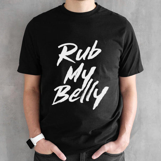 Rub my belly shirts