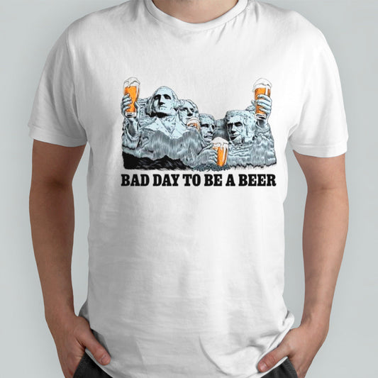 Rushmore bad day to be a beer shirts