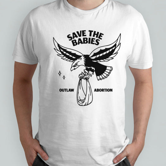 Save the babies outlaw abortion shirt
