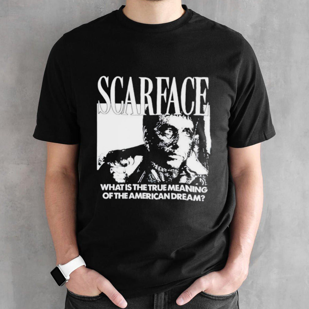 Scarface what is the true meaning of the American dream shirts
