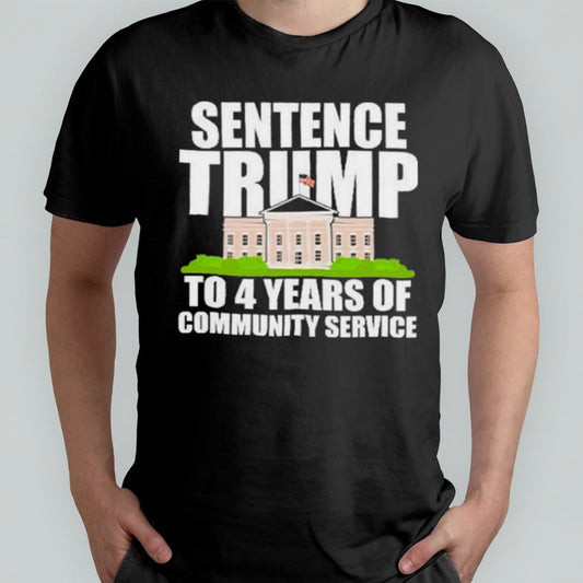 Sentence Trump To 4 Years Of Community Service Pro Trump Shirt