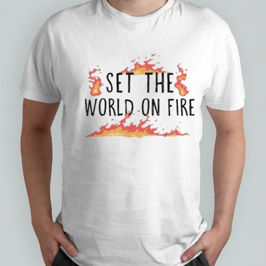 Set The World On Fire Shirt