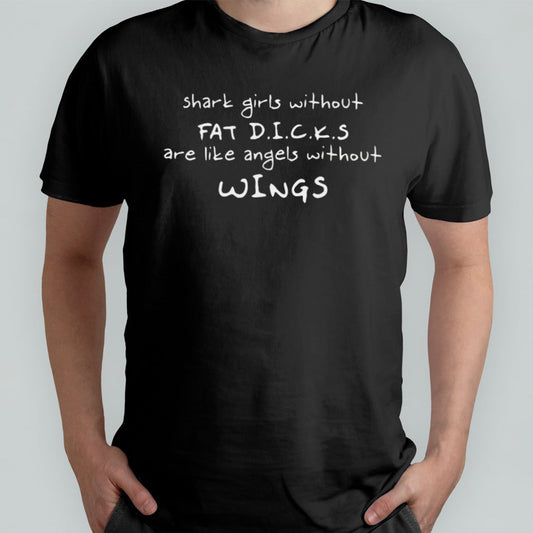 Shark Girls Without Fat Dicks Are Like Angels Without Wings shirt