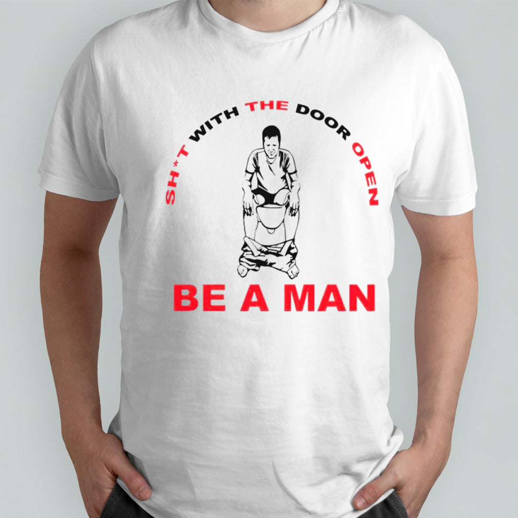 Shit with the door open be a man shirt