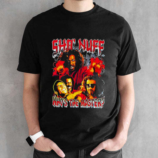 Shosâ€™ Nuff whosâ€™s the master shirts