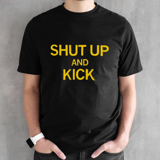 Shut up and kick shirt
