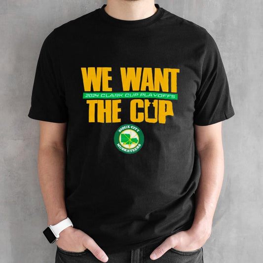 Sioux City Musketeers 2024 Clark Cup Playoffs We Want The Cup T-shirts