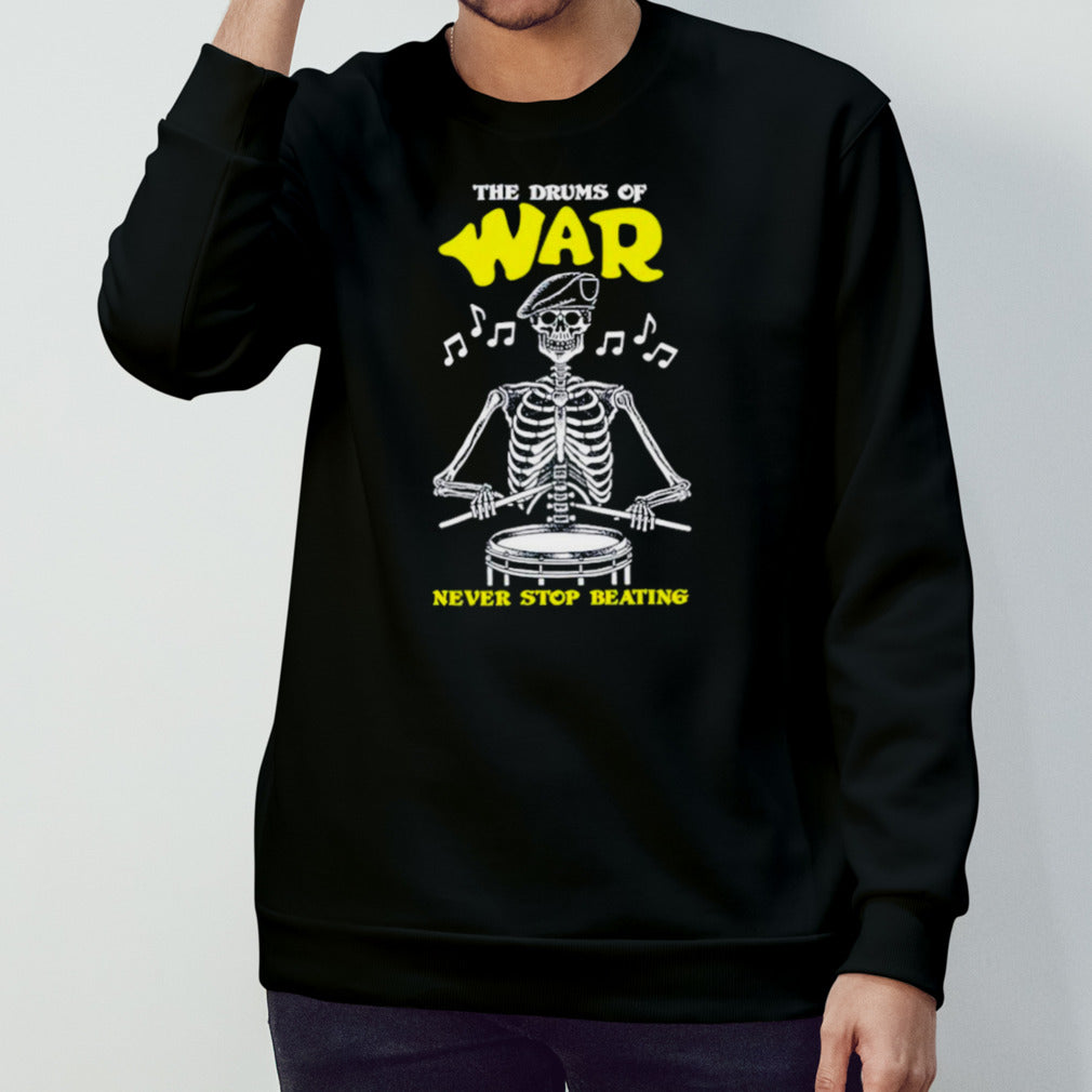 Skeleton the drums of war never stop beating shirt