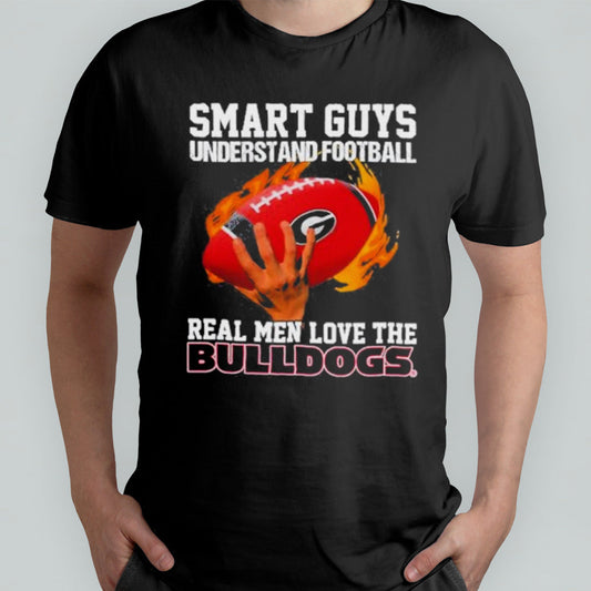 Smart Guys Understand Football Real Men Love The Georgia Bulldogs Shirt