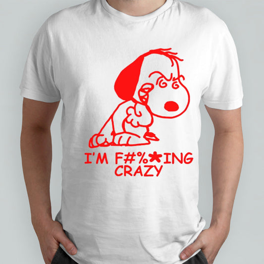 Snoopy Isâ€™m f ing crazy shirts