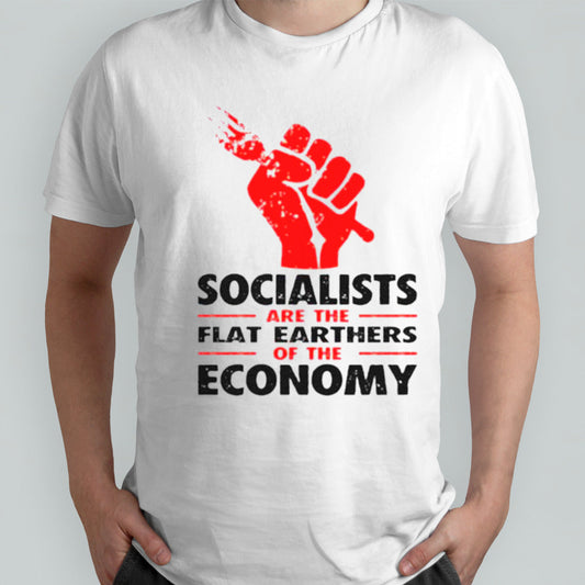 Socialists are the flat earthers of the economy shirts