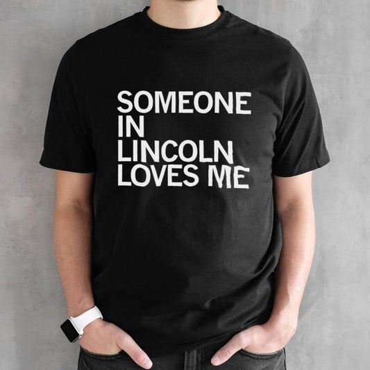 Someone in Lincoln loves me shirt