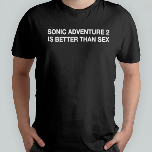 Sonic Adventure 2 Is Better Than Sex Shirt