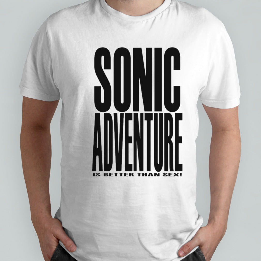 Sonic adventure is better than sex shirts