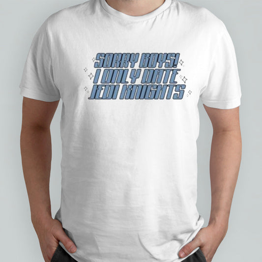 Sorry Boys I Only Date Jedi Knights Shirt