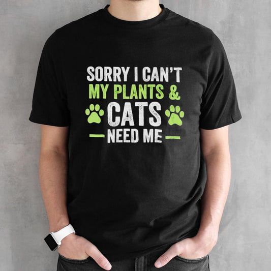 Sorry I cansâ€™t my plants and cats need me shirts