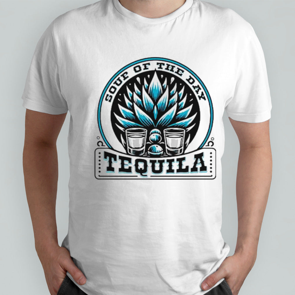Soup of the day tequila shirts