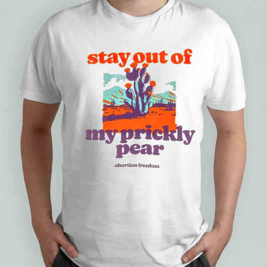 Stay out of my prickly pear abortion freedom shirts
