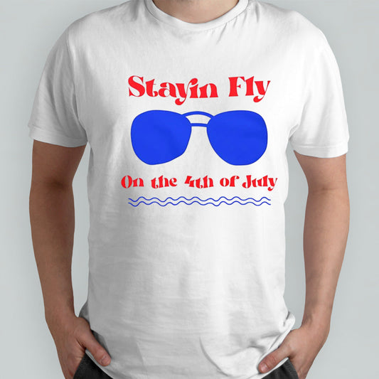 Stayin Fly on the 4th of July shirt