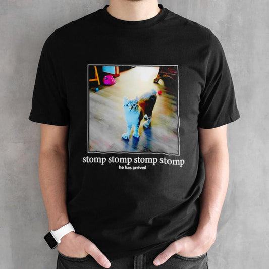Stomp stomp stomp stomp he has arrived shirts