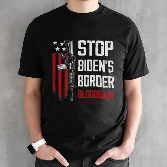Stop Bidensâ€™s Border Bloodbath Shirts
