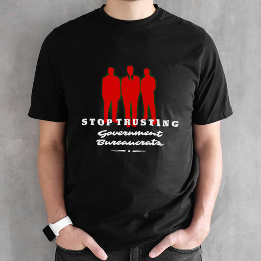 Stop trusting government bureaucrats shirts