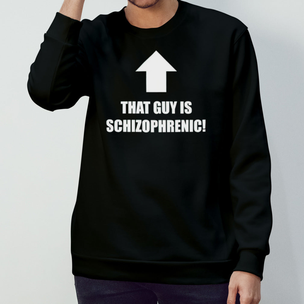 That guy is schizophrenic shirts
