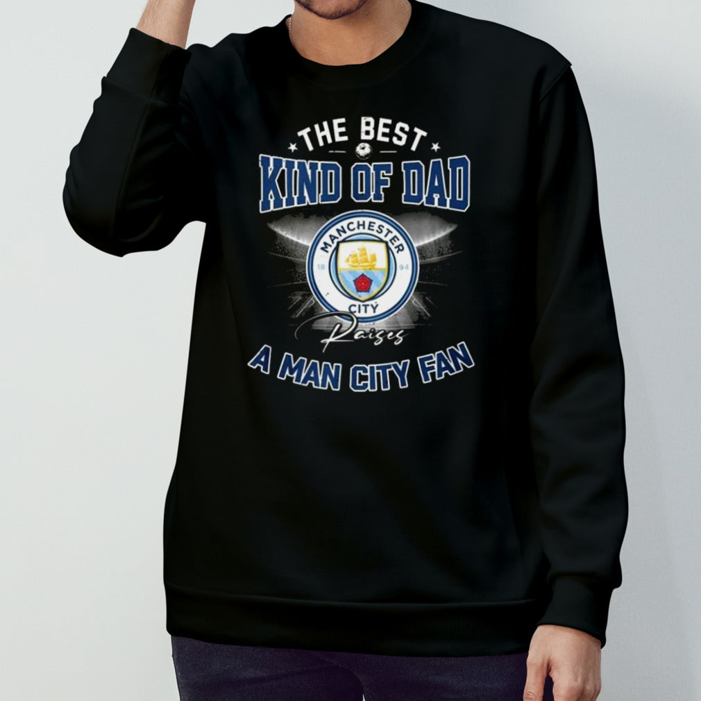 The Best Kind Of Dad Raises A Man City Fan T-Shirt