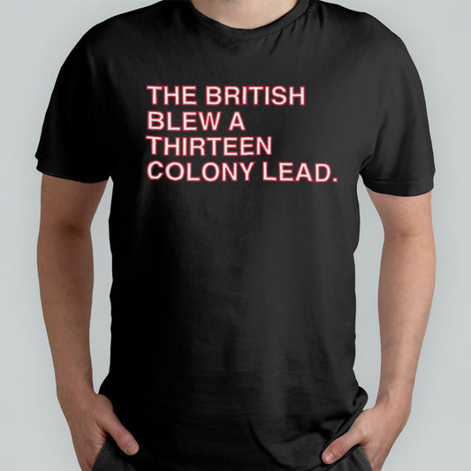 The British Blew A Thirteen Colony Lead Shirt