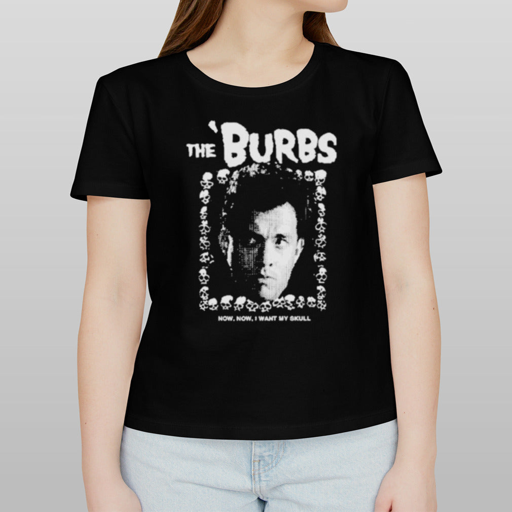The Burbs Now Now I Want My Skull Shirt