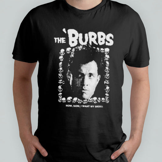 The Burbs Now Now I Want My Skull Shirt