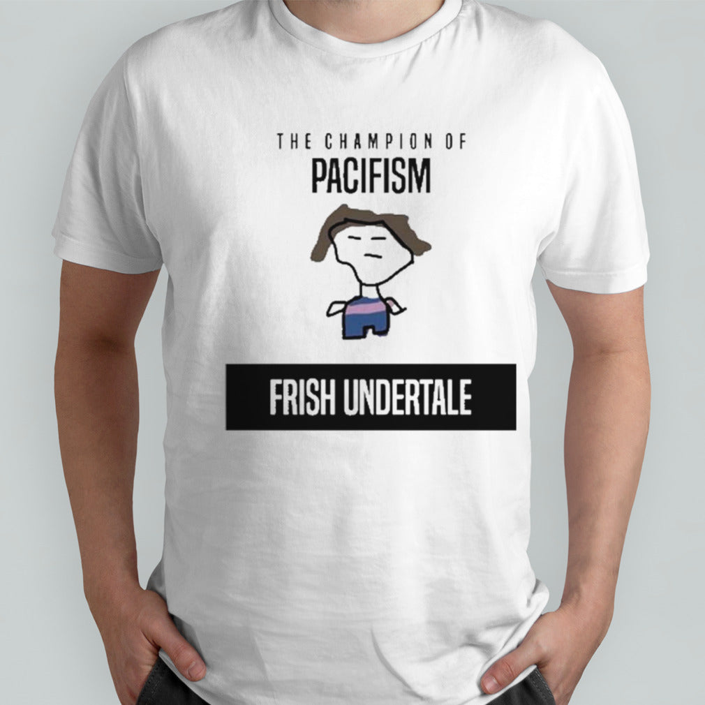 The Champion Of Pacifism Frish Undertale Shirt