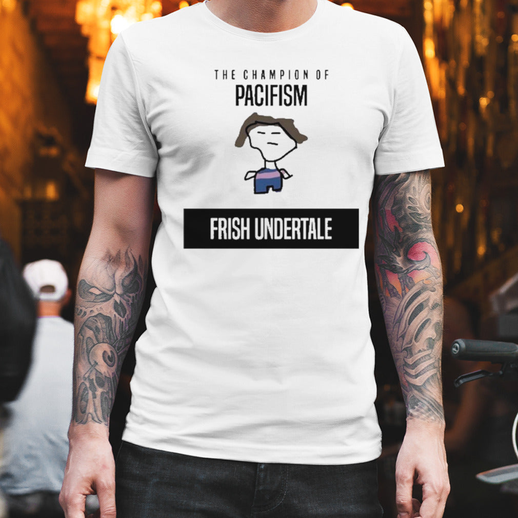 The Champion Of Pacifism Frish Undertale Shirt