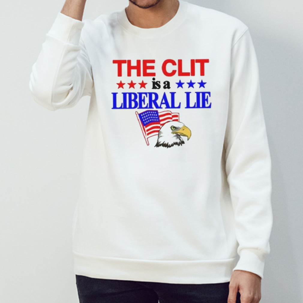The Clit Is A Liberal Lie Shirt