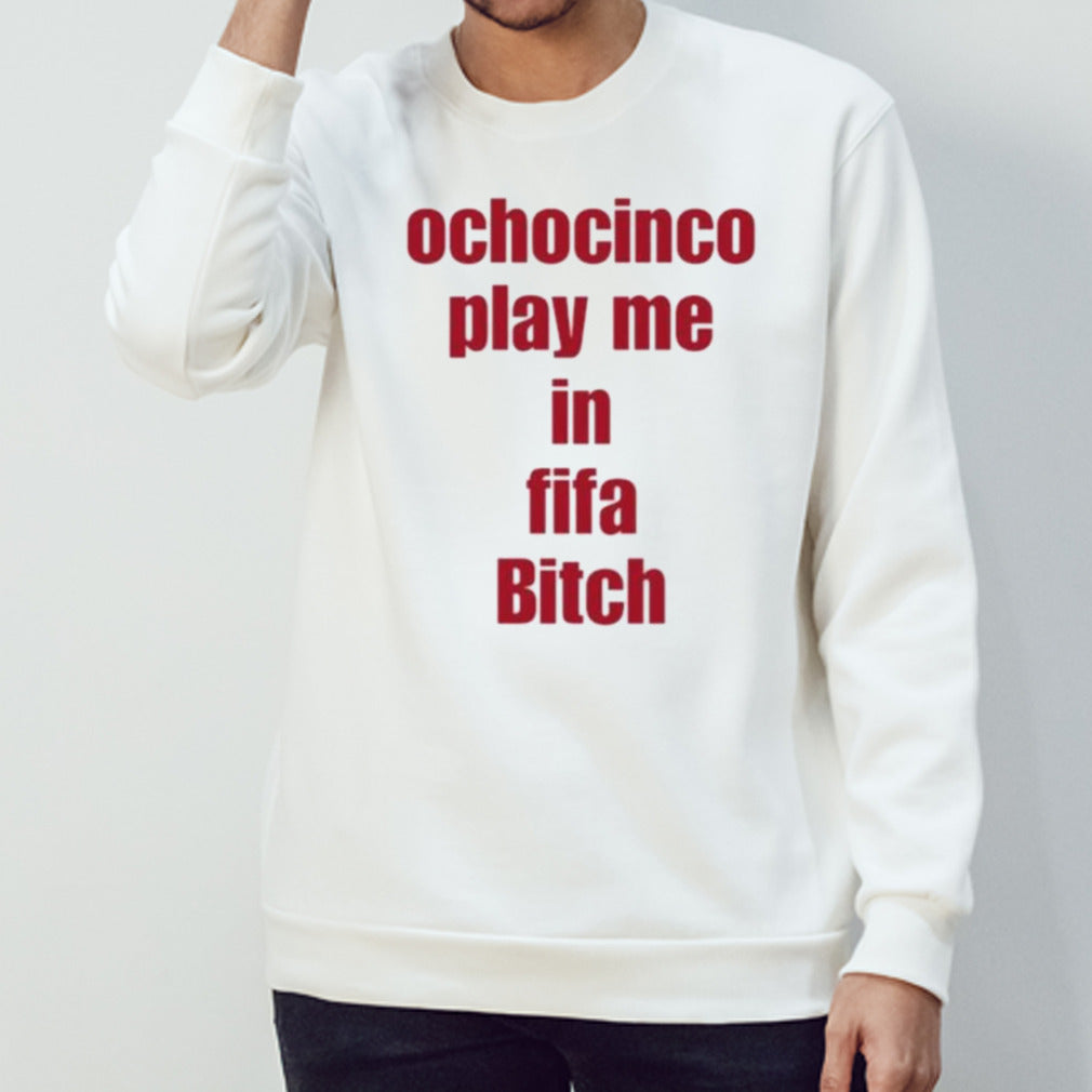 The Fan Wearing Ochocinco Play Me In Fifa Bitch Tee Shirt