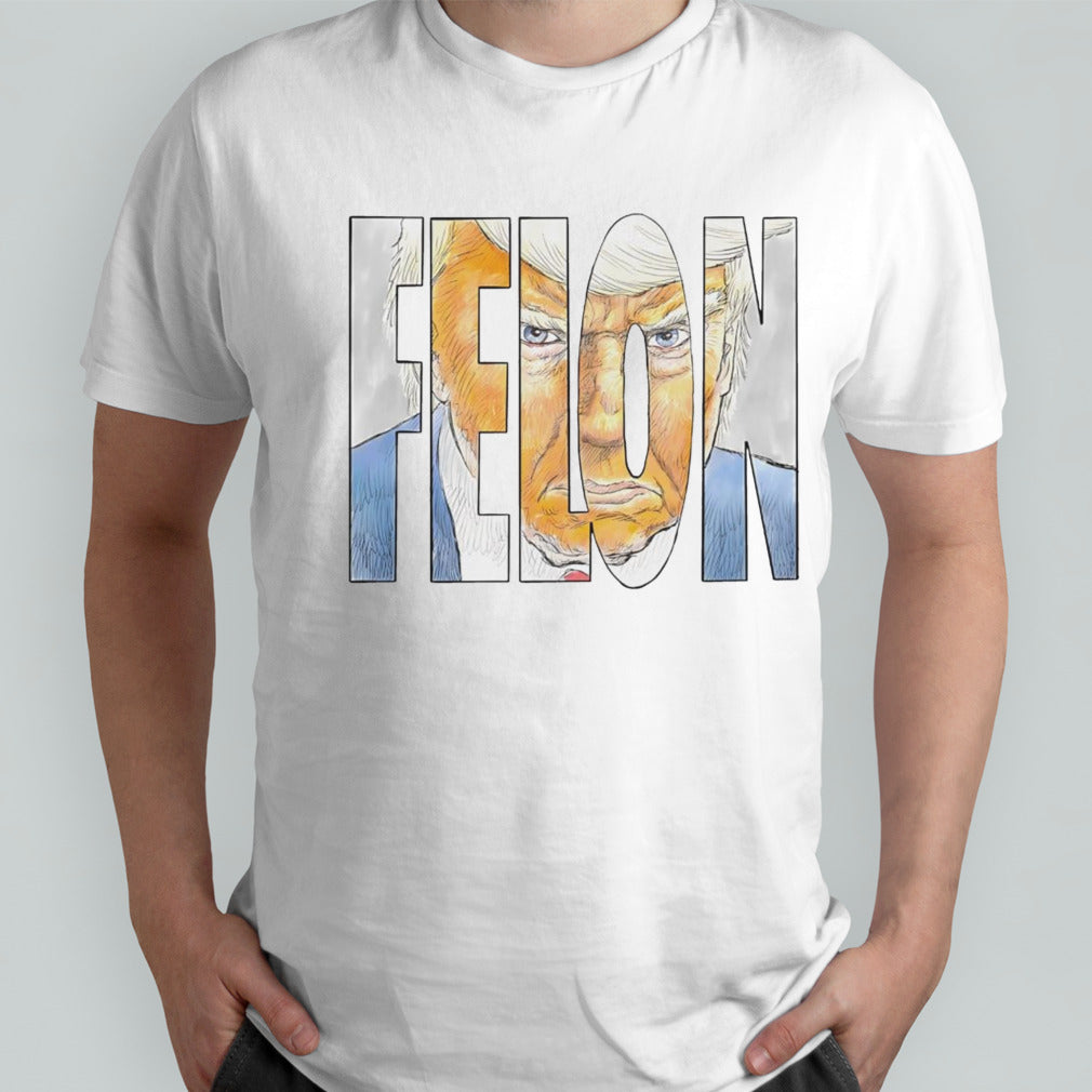 The Felon Trump shirt