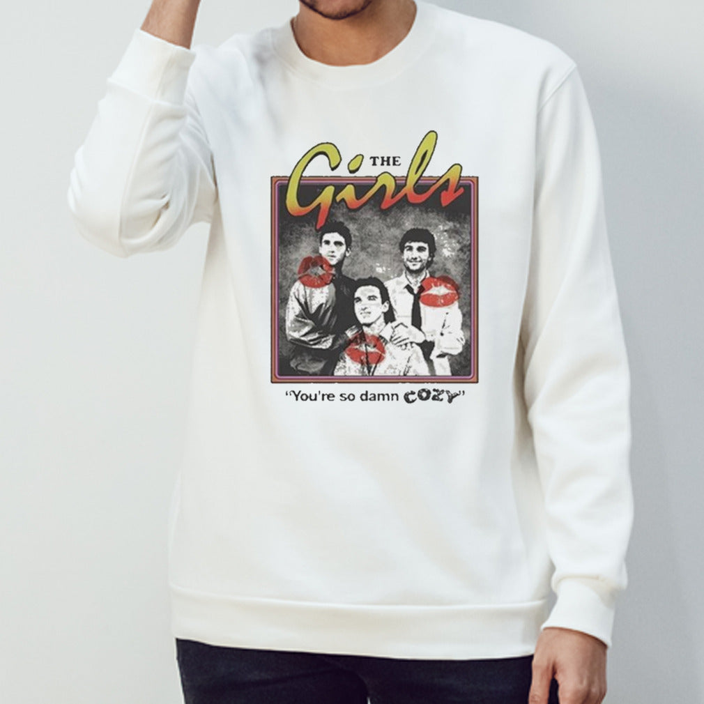 The Girls Youâ€™re So Damn Cozy Shirt