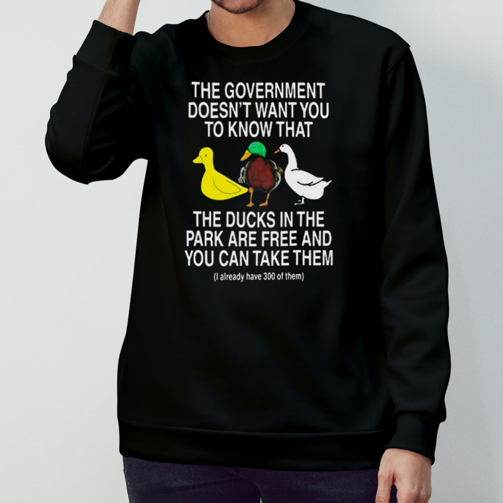 The Government Doesnâ€™t Want You To Know That The Ducks In The Park Are Free And You Can Take Them Shirt