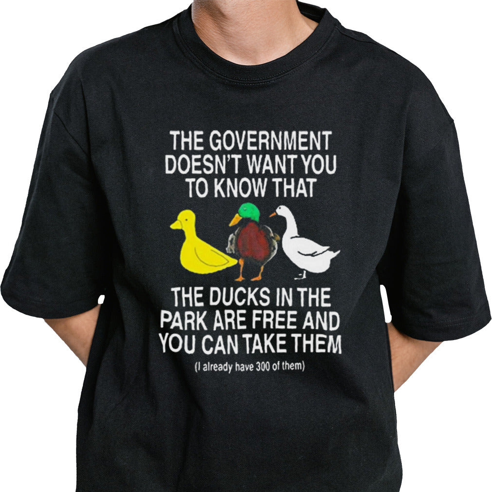 The Government Doesnâ€™t Want You To Know That The Ducks In The Park Are Free And You Can Take Them Shirt