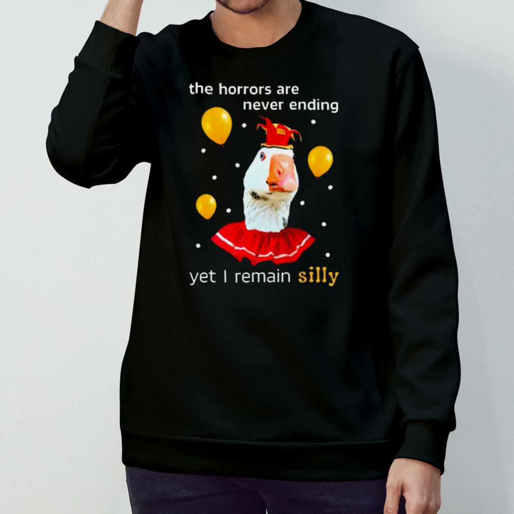 The Horrors Are Never Ending Yet I Remain Silly shirt